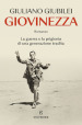 Giovinezza. La guerra e la prigionia di una generazione tradita